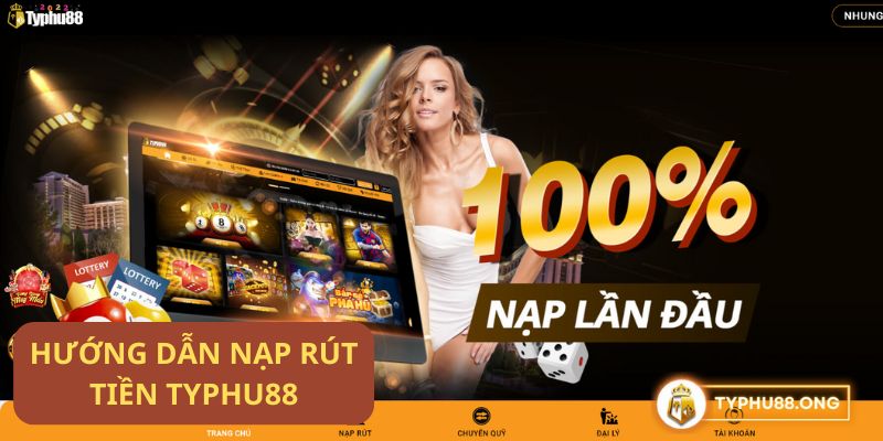 Hướng Dẫn Nạp Rút Tiền Typhu88 Chi Tiết