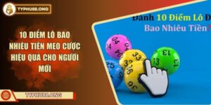 10 Điểm Lô Bao Nhiêu Tiền Mẹo Cược Hiệu Quả Cho Người Mới