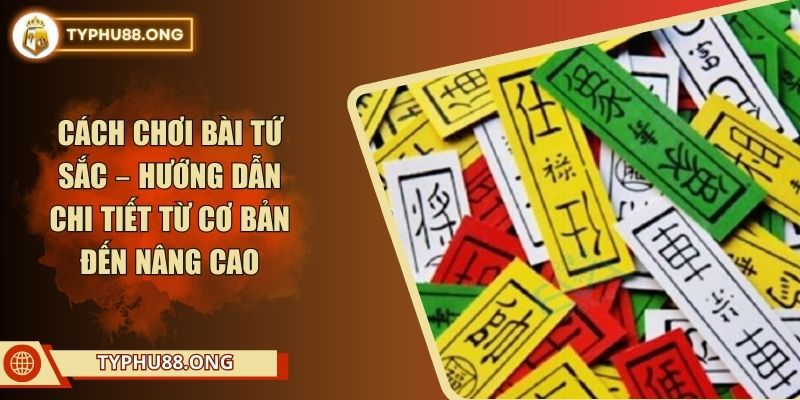 Cách Chơi Bài Tứ Sắc – Hướng Dẫn Chi Tiết Từ Cơ Bản Đến Nâng Cao