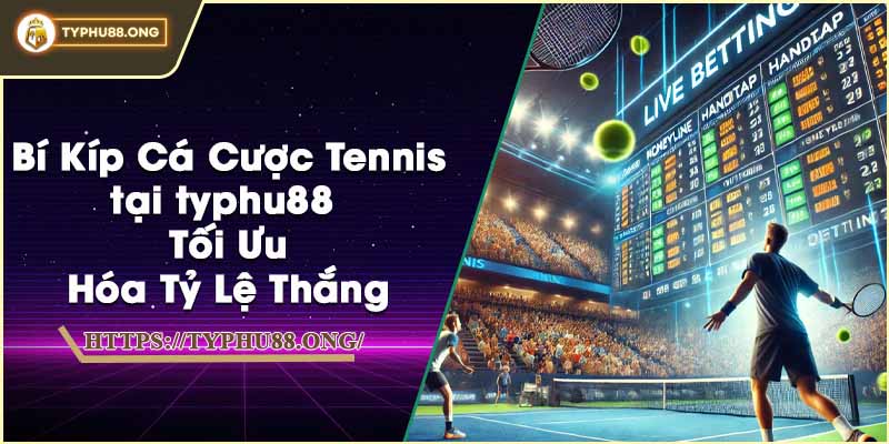 Bí Kíp Cá Cược Tennis tại typhu88 - Tối Ưu Hóa Tỷ Lệ Thắng