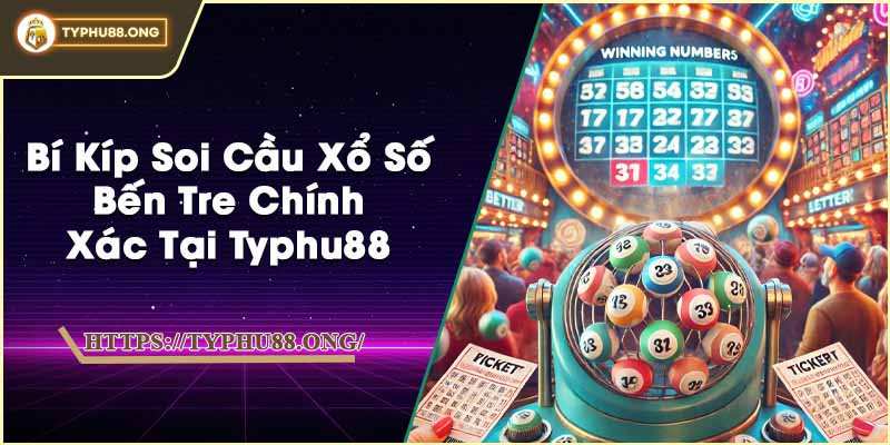 Bí Kíp Soi Cầu Xổ Số Bến Tre Chính Xác Tại Typhu88