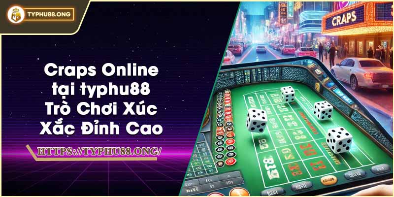 Craps Online tại typhu88 - Trò Chơi Xúc Xắc Đỉnh Cao