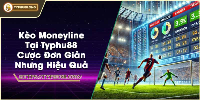 Kèo Moneyline Tại Typhu88 - Cược Đơn Giản Nhưng Hiệu Quả