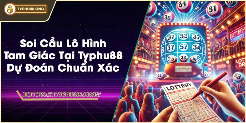 Soi Cầu Lô Hình Tam Giác Tại Typhu88 – Dự Đoán Chuẩn Xác